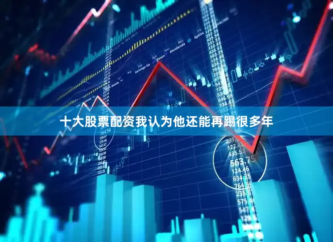 十大股票配资我认为他还能再踢很多年