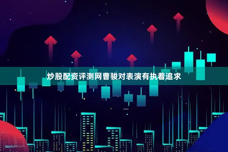 炒股配资评测网曹骏对表演有执着追求