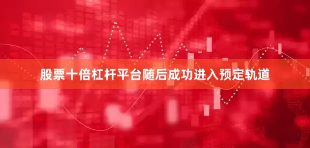 股票十倍杠杆平台随后成功进入预定轨道