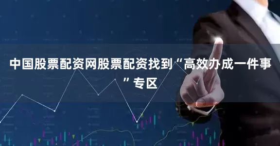 中国股票配资网股票配资找到“高效办成一件事”专区