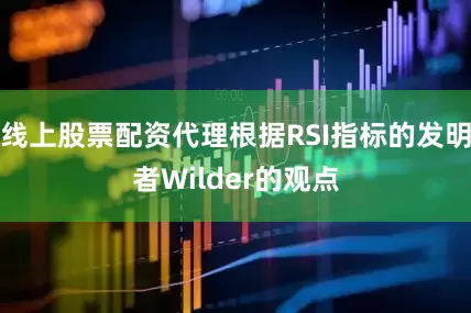 线上股票配资代理根据RSI指标的发明者Wilder的观点