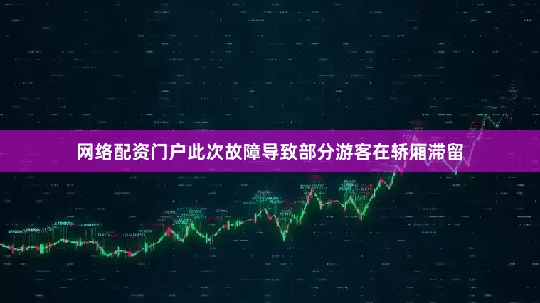 网络配资门户此次故障导致部分游客在轿厢滞留